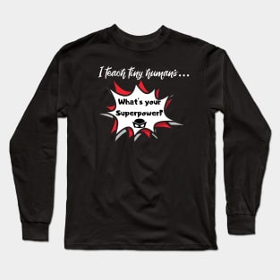 I teach tiny humans...Whats your superpower? Long Sleeve T-Shirt